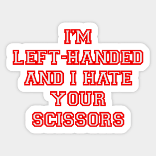 I’m left handed and I hate your scissors Sticker